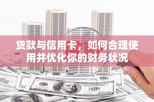 狮潭贷款与信用卡，如何合理使用并优化你的财务状况