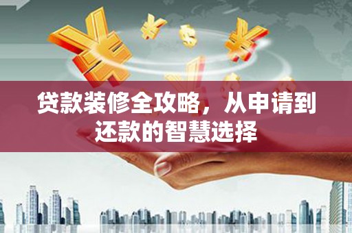 狮潭贷款装修全攻略，从申请到还款的智慧选择