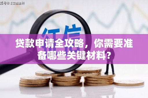 狮潭贷款申请全攻略，你需要准备哪些关键材料？