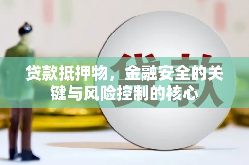 狮潭贷款抵押物，金融安全的关键与风险控制的核心