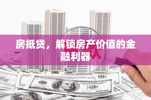 狮潭房抵贷，解锁房产价值的金融利器