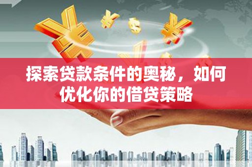 狮潭探索贷款条件的奥秘，如何优化你的借贷策略