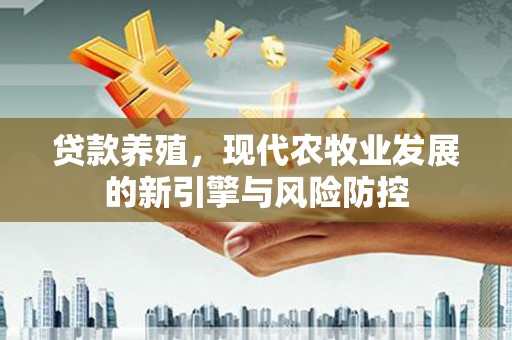 狮潭贷款养殖，现代农牧业发展的新引擎与风险防控