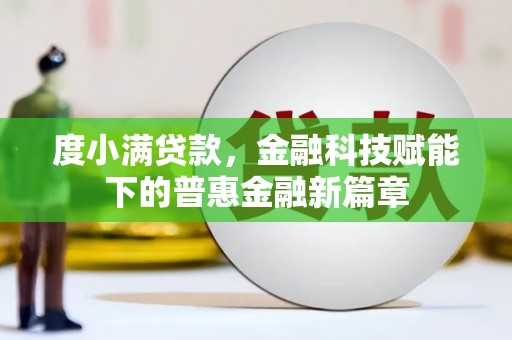 狮潭度小满贷款，金融科技赋能下的普惠金融新篇章