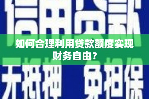 狮潭如何合理利用贷款额度实现财务自由？