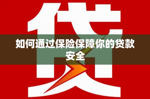 狮潭如何通过保险保障你的贷款安全