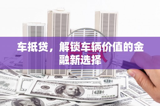 狮潭车抵贷，解锁车辆价值的金融新选择