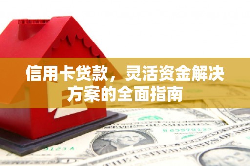 狮潭信用卡贷款，灵活资金解决方案的全面指南