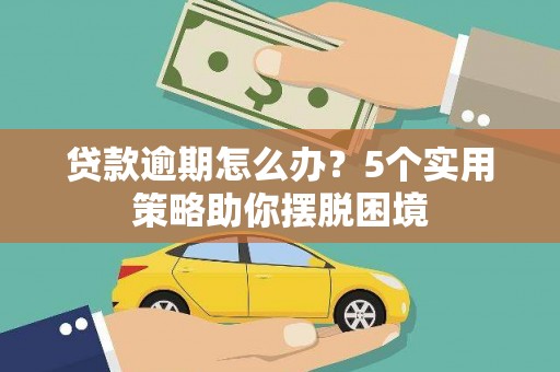 狮潭贷款逾期怎么办？5个实用策略助你摆脱困境