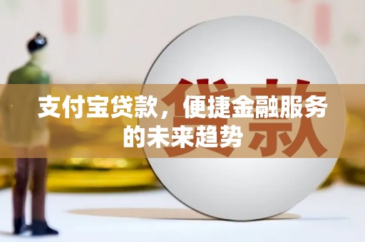 狮潭支付宝贷款，便捷金融服务的未来趋势