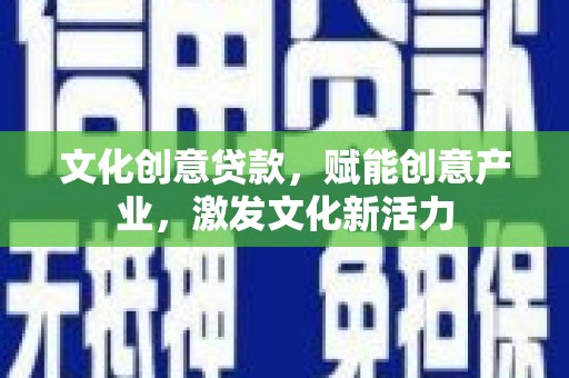 狮潭文化创意贷款，赋能创意产业，激发文化新活力