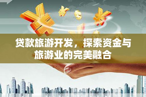 狮潭贷款旅游开发，探索资金与旅游业的完美融合