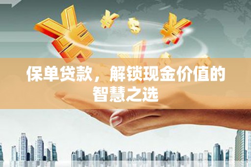 狮潭保单贷款，解锁现金价值的智慧之选