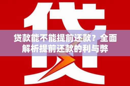 狮潭贷款能不能提前还款？全面解析提前还款的利与弊