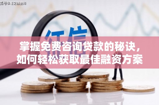 狮潭掌握免费咨询贷款的秘诀，如何轻松获取最佳融资方案