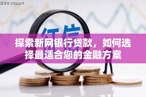 狮潭探索新网银行贷款，如何选择最适合您的金融方案