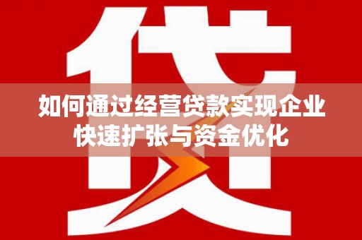 狮潭如何通过经营贷款实现企业快速扩张与资金优化