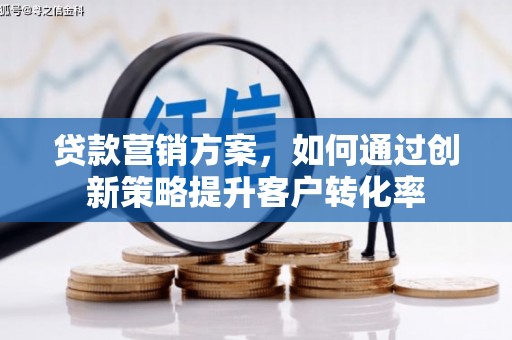 狮潭贷款营销方案，如何通过创新策略提升客户转化率