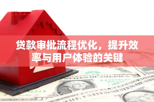 狮潭贷款审批流程优化，提升效率与用户体验的关键