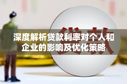 狮潭深度解析贷款利率对个人和企业的影响及优化策略