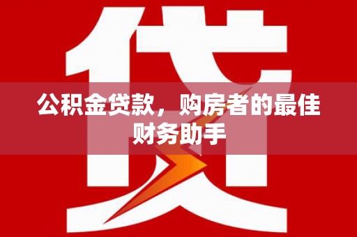 狮潭公积金贷款，购房者的最佳财务助手