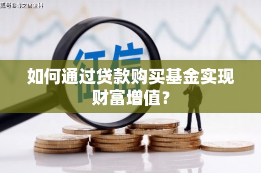 狮潭如何通过贷款购买基金实现财富增值？