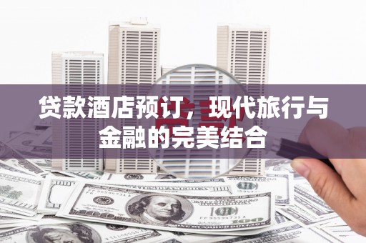 狮潭贷款酒店预订，现代旅行与金融的完美结合