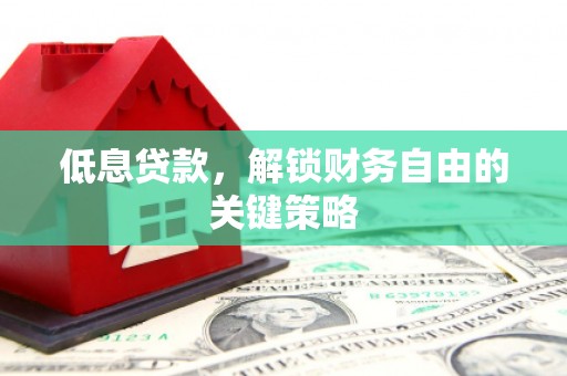 狮潭低息贷款，解锁财务自由的关键策略