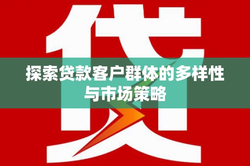 狮潭探索贷款客户群体的多样性与市场策略