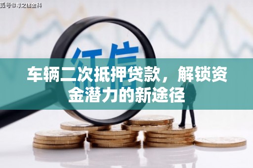 狮潭车辆二次抵押贷款，解锁资金潜力的新途径