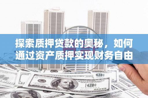 狮潭探索质押贷款的奥秘，如何通过资产质押实现财务自由