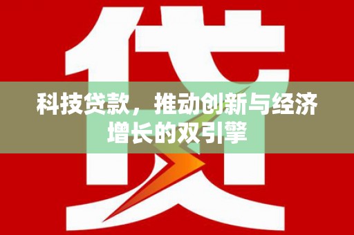 狮潭科技贷款，推动创新与经济增长的双引擎