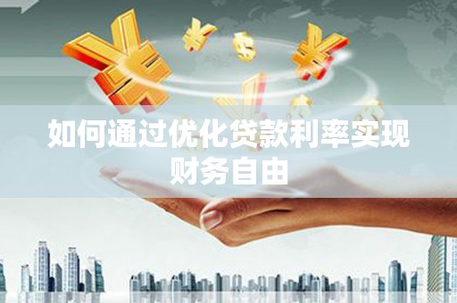 狮潭如何通过优化贷款利率实现财务自由