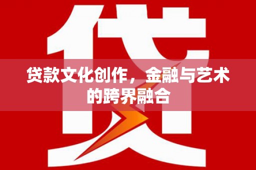 狮潭贷款文化创作，金融与艺术的跨界融合