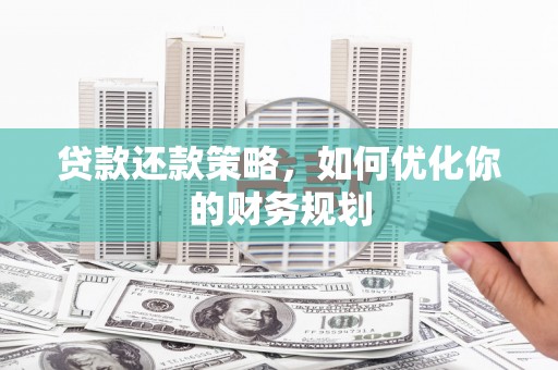 狮潭贷款还款策略，如何优化你的财务规划