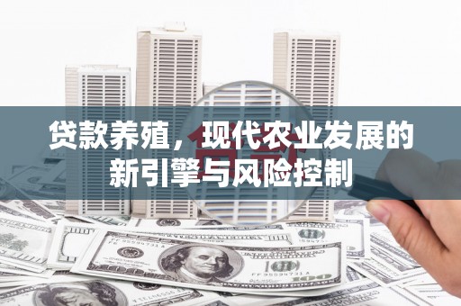 狮潭贷款养殖，现代农业发展的新引擎与风险控制