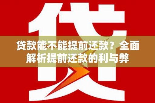 狮潭贷款能不能提前还款？全面解析提前还款的利与弊