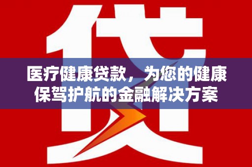 狮潭医疗健康贷款，为您的健康保驾护航的金融解决方案