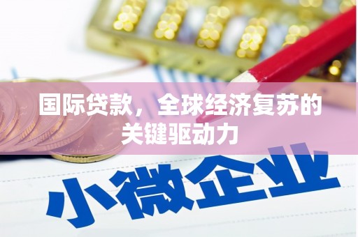 狮潭国际贷款，全球经济复苏的关键驱动力