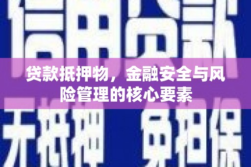 狮潭贷款抵押物，金融安全与风险管理的核心要素