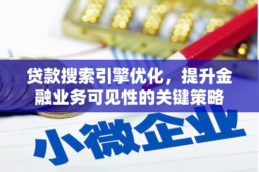 狮潭贷款搜索引擎优化，提升金融业务可见性的关键策略