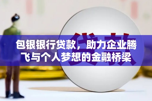 狮潭包银银行贷款，助力企业腾飞与个人梦想的金融桥梁