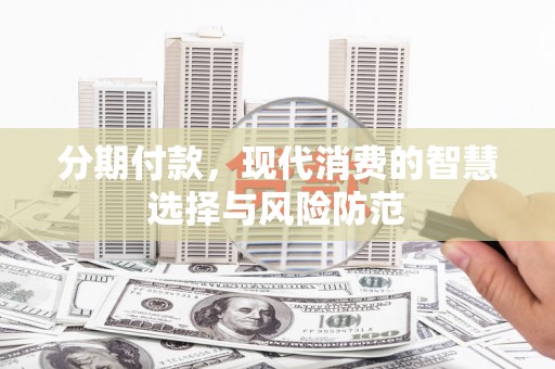 狮潭分期付款，现代消费的智慧选择与风险防范