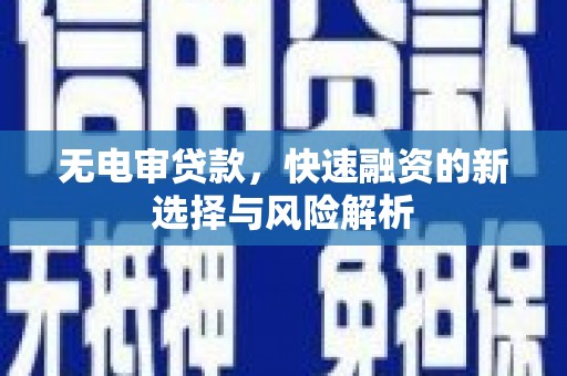 狮潭无电审贷款，快速融资的新选择与风险解析