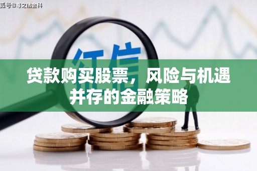 狮潭贷款购买股票，风险与机遇并存的金融策略
