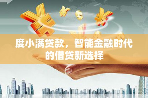 狮潭度小满贷款，智能金融时代的借贷新选择
