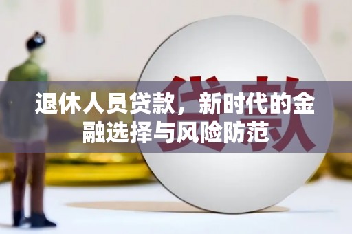 狮潭退休人员贷款，新时代的金融选择与风险防范