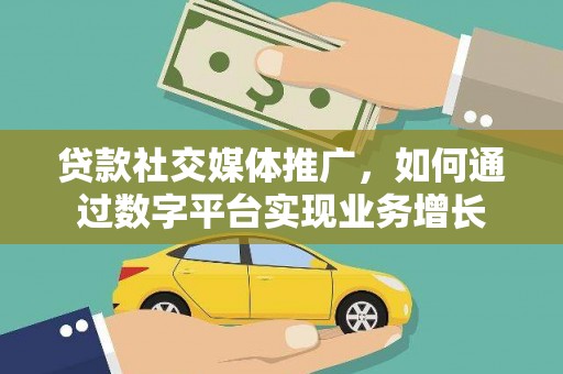 狮潭贷款社交媒体推广，如何通过数字平台实现业务增长