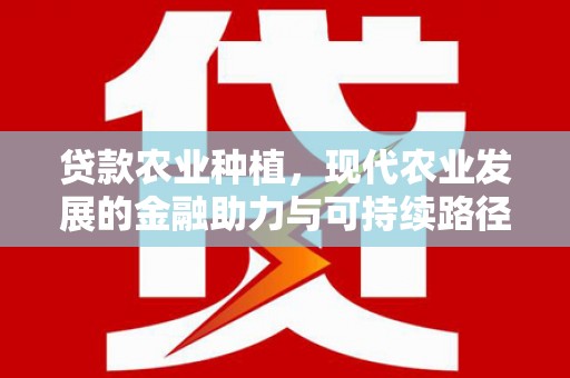 狮潭贷款农业种植，现代农业发展的金融助力与可持续路径