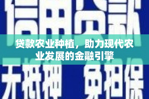 狮潭贷款农业种植，助力现代农业发展的金融引擎